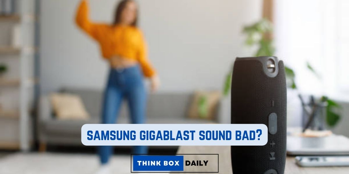 samsung gigablast sound bad